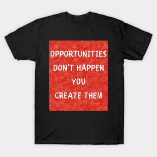 Opportunities don't happen T-Shirt